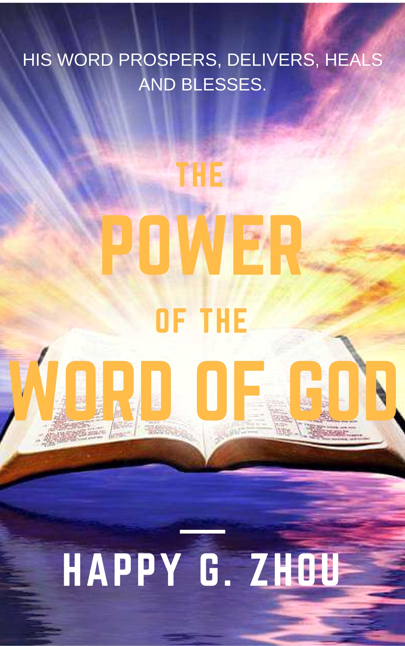 The Power of The Word of God: His Word Prospers, Delivers, Heals and Blesses